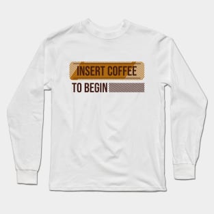 Insert coffe to begin Long Sleeve T-Shirt